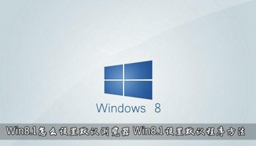 Win8.1系统怎么设置默认浏览器 Win8.1默认程序设置方法介绍