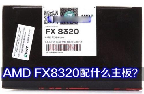 AMD FX-8320处理器怎么样 AMD FX8320配什么主板