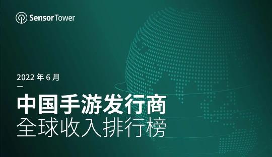 Sensor Tower 发布2022年6月中国手游发行商全球收入排行榜
