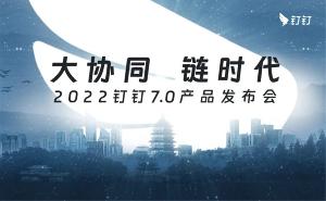 2022 钉钉 7.0 产品发布会将在 12 月 28 日于杭州举行，主题是“大协同 链时代”