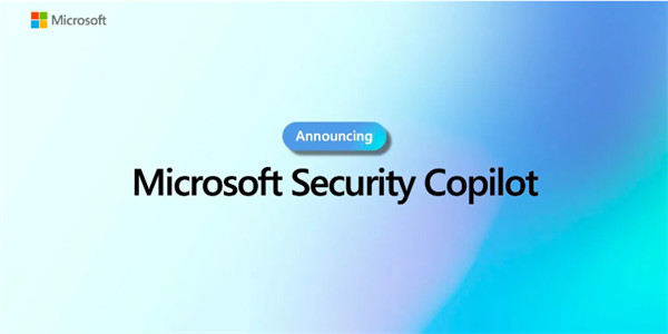 微软推出Security Copilot，专门为网络安全专业人士提供帮助